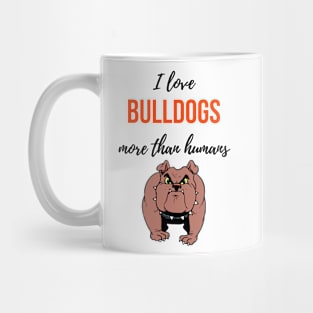 I Love Bulldogs More Than Humans Mug